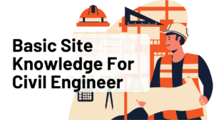 Basic Site Knowledge For Civil Engineer